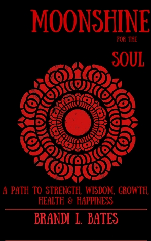 Moonshine For The Soul: A Path to Strength, Wisdom, Growth, Health & Happiness