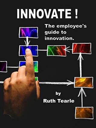 INNOVATE !: The employee's guide to innovation. (Change Designs Business Books Book 1)