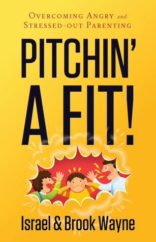 Pitchin' A Fit: Overcoming Angry and Stressed-Out Parenting