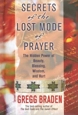 Secrets of the Lost Mode of Prayer: The Hidden Power of Beauty, Blessings, Wisdom, and Hurt
