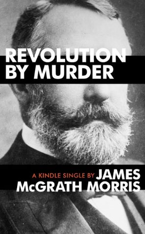 Revolution By Murder: Emma Goldman, Alexander Berkman, and the Plot to Kill Henry Clay Frick (Kindle Single)