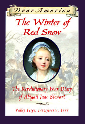 The Winter of Red Snow: The Revolutionary War Diary of Abigail Jane Stewart, Valley Forge, Pennsylvania, 1777 (Dear America)