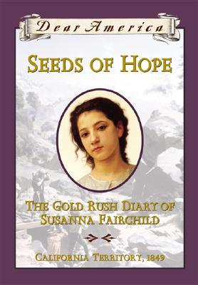 Seeds of Hope: The Gold Rush Diary of Susanna Fairchild (Dear America)