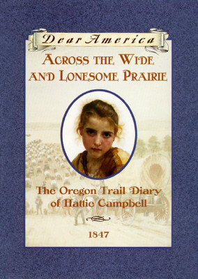 Across the Wide and Lonesome Prairie: The Oregon Trail Diary of Hattie Campbell (Dear America)