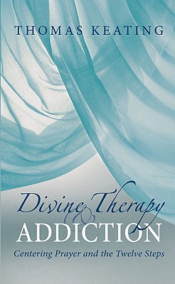 Divine Therapy & Addiction: Centering Prayer and the Twelve Steps