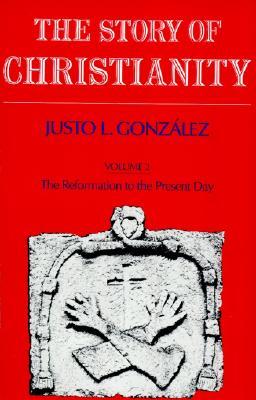 The Story of Christianity: Volume 2: The Reformation to the Present Day