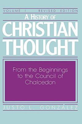 A History of Christian Thought Volume I: From the Beginnings to the Council of Chalcedon