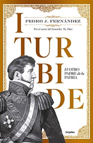 Iturbide: El otro padre de la patria