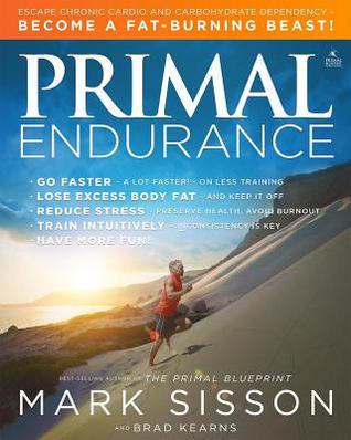 Primal Endurance: Revolutionize Your Training Approach to Drop Excess Body Fat, Manage Stress, Preserve Health, and Go a Lot Faster!