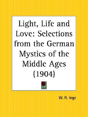 Light, Life and Love: Selections from the German Mystics of the Middle Ages