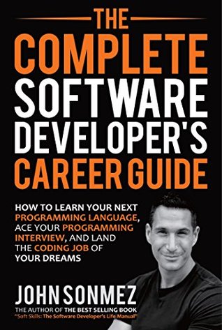 The Complete Software Developer's Career Guide: How to Learn Programming Languages Quickly, Ace Your Programming Interview, and Land Your Software Developer Dream Job