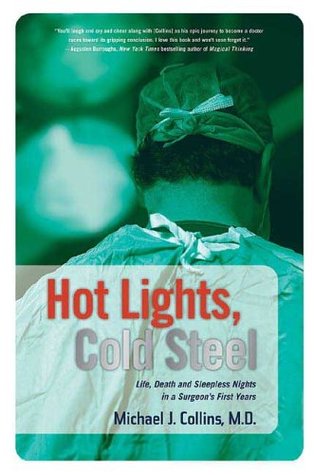 Hot Lights, Cold Steel: Life, Death and Sleepless Nights in a Surgeon's First Years