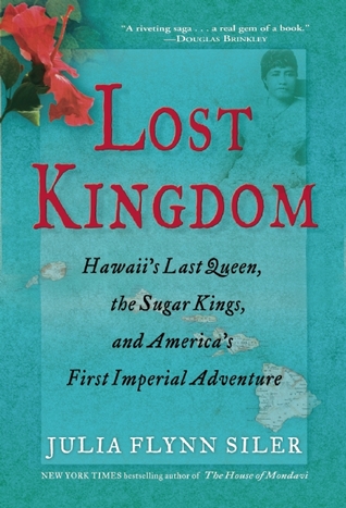 Lost Kingdom: Hawaii's Last Queen, the Sugar Kings and America's First Imperial Adventure