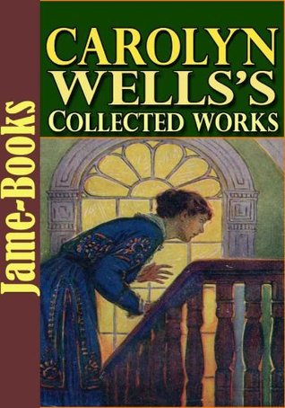 Carolyn Wells's Collected Works: 35 Works With Over 200 Illustrations
