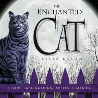 The Enchanted Cat: Feline Fascinations, Spells and Magick