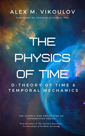 The Physics of Time: D-Theory of Time & Temporal Mechanics (The Science and Philosophy of Information Book 2)