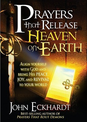 Prayers that Release Heaven On Earth: Align Yourself with God and Bring His Peace, Joy, and Revival to Your World