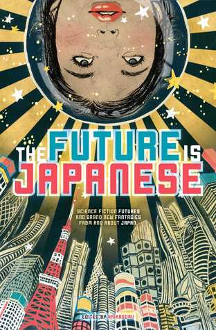 The Future is Japanese: Science Fiction Futures and Brand New Fantasies from and about Japan