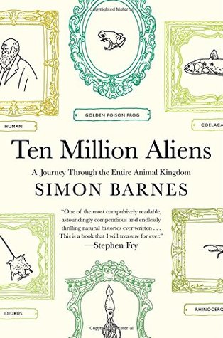 Ten Million Aliens: A Journey Through the Entire Animal Kingdom