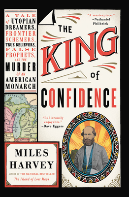 The King of Confidence: A Tale of Utopian Dreamers, Frontier Schemers, True Believers, False Prophets, and the Murder of an American Monarch