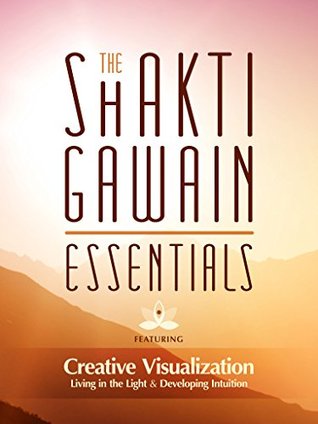 The Shakti Gawain Essentials: 3 Books in 1: Creative Visualization, Living in the Light & Developing Intuition