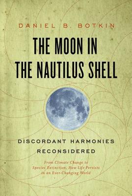 Moon in the Nautilus Shell: Discordant Harmonies Reconsidered: From Climate Change to Species Extinction, How Life Persists in an Ever-Changing World