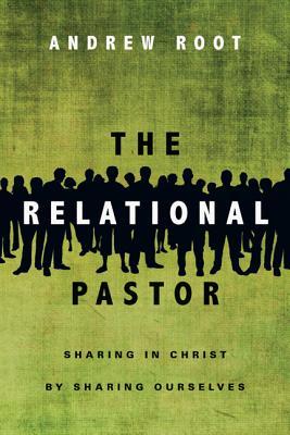 The Relational Pastor: Sharing in Christ by Sharing Ourselves