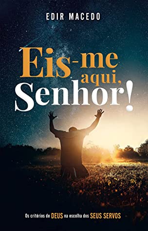 Eis-me aqui, Senhor!: Os critérios de DEUS na escolha dos SEUS SERVOS