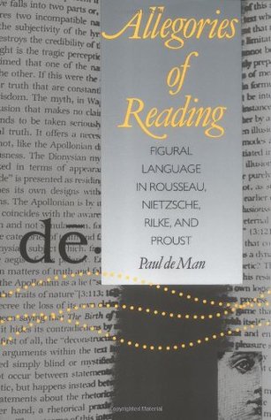 Allegories of Reading: Figural Language in Rousseau, Nietzsche, Rilke, and Proust