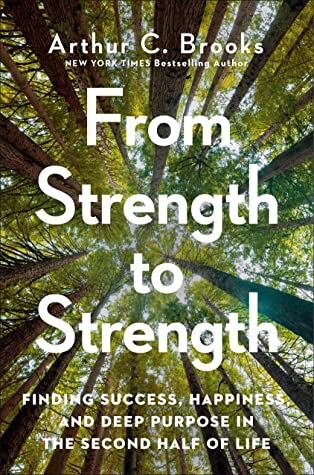 From Strength to Strength: Finding Success, Happiness, and Deep Purpose in the Second Half of Life