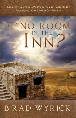 # "no Room in the Inn?": The Fiery Trials of Life Prepares and Protects the Pathway to Your Heavenly Mansion