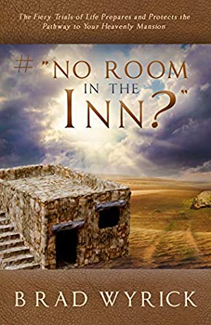 # “NO ROOM IN THE INN?”: The Fiery Trials of Life Prepare and Protect the Pathway to Your Heavenly Mansion