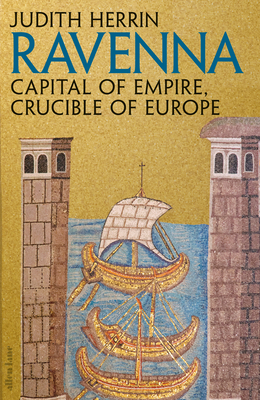 Ravenna: Capital of Empire, Crucible of Europe