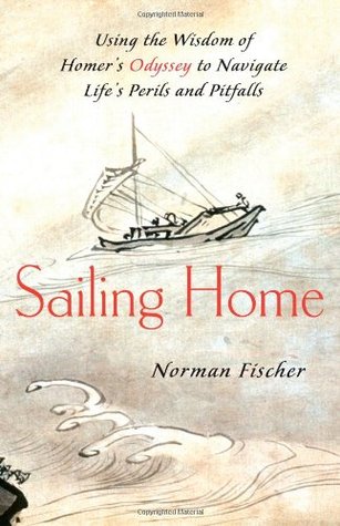 Sailing Home: Using the Wisdom of Homer's Odyssey to Navigate Life's Perils and Pitfalls