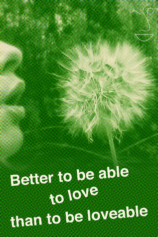 Better to be able to love than to be loveable