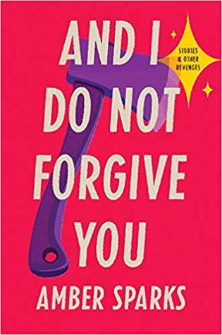 And I Do Not Forgive You: Stories & Other Revenges