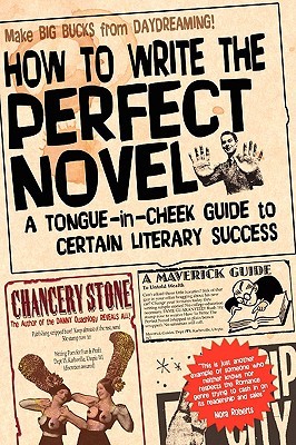How to Write the Perfect Novel - A Tongue-In-Cheek Guide to Certain Literary Success
