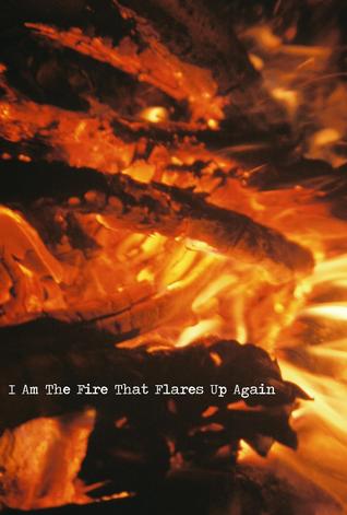 I Am the Fire That Flares Up Again