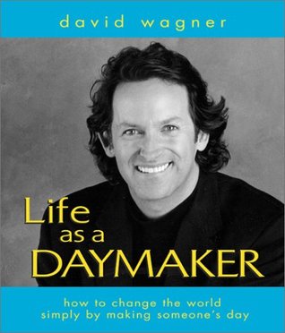 Life As a Daymaker: How to Change the World by Simply Making Someone's Day