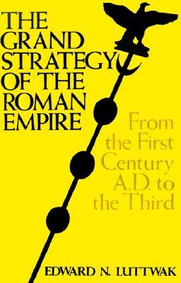 The Grand Strategy of the Roman Empire from the First Century AD to the Third