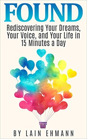 FOUND: Rediscovering Your Dreams, Your Voice, and Your Life in 15 Minutes a Day