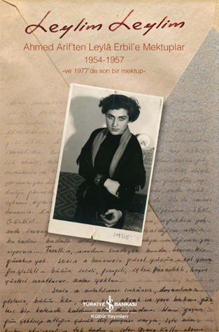 Leylim Leylim - Ahmed Arif'ten Leylâ Erbil'e Mektuplar 1954-1957 -ve 1977'de son bir mektup-