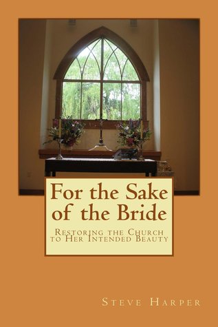 "For the Sake of the Bride: Restoring the Church to Her Intended Beauty"