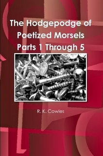 The Hodgepodge of Poetized Morsels Parts 1 Through 6