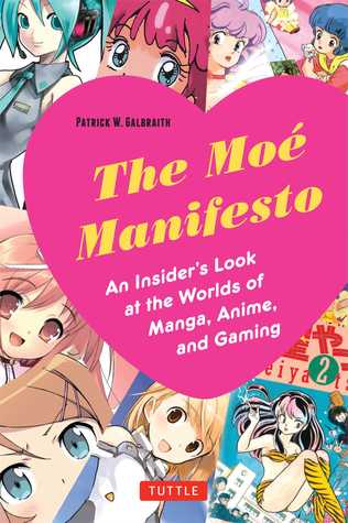 The Moe Manifesto: An Insider's Look at the Worlds of Manga, Anime, and Gaming