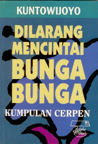 Dilarang Mencintai Bunga-bunga: Kumpulan Cerpen