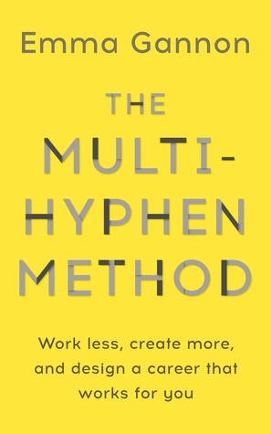 The Multi-Hyphen Method: Work less, create more, and design a career that works for you