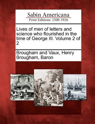 Lives of Men of Letters and Science Who Flourished in the Time of George III. Volume 2 of 2