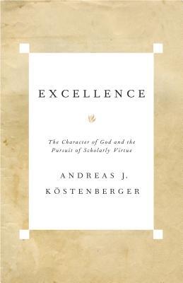 Excellence: The Character of God and the Pursuit of Scholarly Virtue