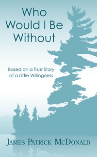 Who Would I Be Without: Based On a True Story of a Little Willingness
